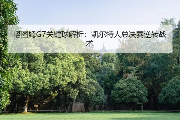 塔图姆G7关键球解析：凯尔特人总决赛逆转战术